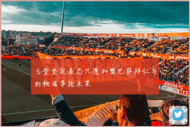 戈登坚定表态只愿加盟巴萨拜仁与利物浦争抢未果