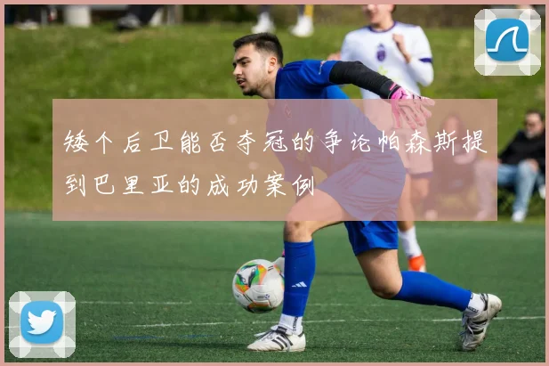 矮个后卫能否夺冠的争论帕森斯提到巴里亚的成功案例